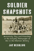 Soldier Snapshots: Masculinity, Play, and Friendship in the Everyday Photographs of Men in the American Military - Paperback