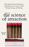 The Science of Attraction: What Behavioral & Evolutionary Psychology Can Teach Us About Flirting, Dating, and Mating - Paperback