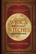 Wicca, Witch Craft, Witches and Paganism: A Bible on Witches: Witch Book (Witches, Spells and Magic 1) - Paperback