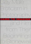 Hard to Imagine: Gay Male Eroticism in Photography and Film from Their Beginnings to Stonewall - Hardcover