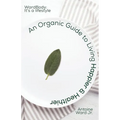 An Organic Guide to Living Happier & Healthier: WardBody: It's A Lifestyle - Paperback