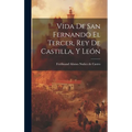 Vida de san Fernando el tercer, rey de Castilla, y León - Hardcover
