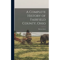 A Complete History of Fairfield County, Ohio - Hardcover