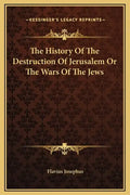 The History of the Destruction of Jerusalem or the Wars of the Jews - Hardcover