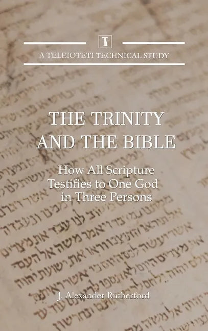 The Trinity and the Bible: How All Scripture Testifies to One God in Three Persons - Hardcover