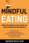 Mindful Eating: What Zen Masters Can Teach You About Eating and Mindfulness, Including Tips on Intuitive Eating, and Ending Overeating - Paperback