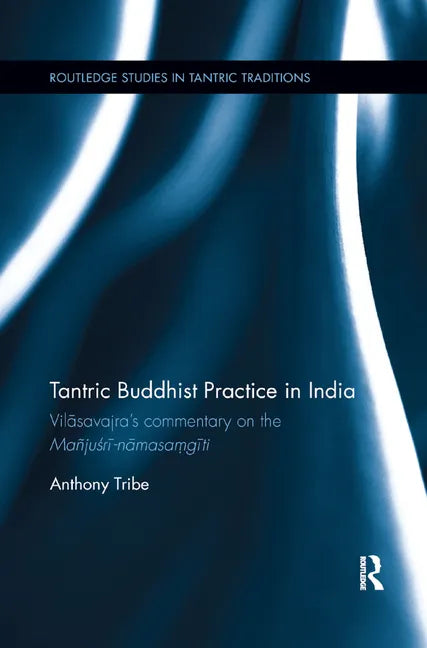 Tantric Buddhist Practice in India: Vilāsavajra's Commentary on the Mañjuśrī-Nāmasaṃgīti - Paperback