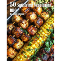 50 Satisfying Vegetarian BBQ Recipes - Paperback