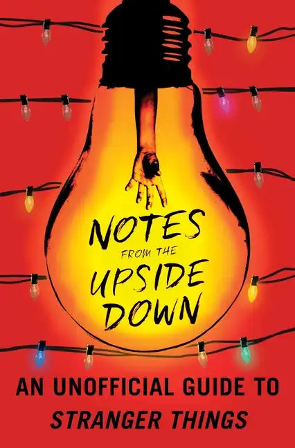 Notes from the Upside Down: An Unofficial Guide to Stranger Things - Paperback