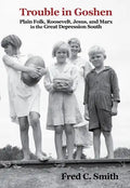 Trouble in Goshen: Plain Folk, Roosevelt, Jesus, and Marx in the Great Depression South - Hardcover