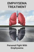 Emphysema Treatment: Personal Fight With Emphysema: Acute Bronchitis Relief - Paperback