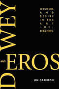 Dewey and Eros Wisdom and Desire in the Art of Teaching - Paperback