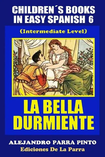 Children´s Books In Easy Spanish 6: La Bella Durmiente (Intermediate Level) - Paperback