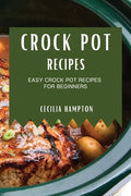 Crock Pot Recipes 2021: Easy Crock Pot Recipes for Beginners - Paperback