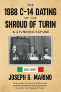 The 1988 C-14 Dating Of The Shroud of Turin: A Stunning Exposé - Paperback