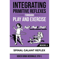Integrating Primitive Reflexes Through Play and Exercise: An Interactive Guide to the Spinal Galant Reflex - Paperback