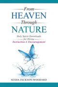 From Heaven Through Nature: Holy Spirit Downloads for Divine Instruction & Encouragement - Paperback