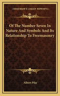 Of The Number Seven In Nature And Symbols And Its Relationship To Freemasonry - Hardcover