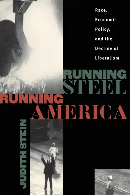 Running Steel, Running America: Race, Economic Policy, and the Decline of Liberalism - Paperback
