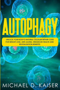 Autophagy: Unlock Your Body's Natural Cellular Repair Code For Weight Loss, Anti-Aging, Enhanced Health and Revitalization Benefits. - Paperback