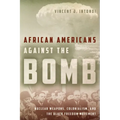 African Americans Against the Bomb: Nuclear Weapons, Colonialism, and the Black Freedom Movement - Hardcover