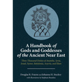 A Handbook of Gods and Goddesses of the Ancient Near East: Three Thousand Deities of Anatolia, Syria, Israel, Sumer, Babylonia, Assyria, and Elam - Paperback