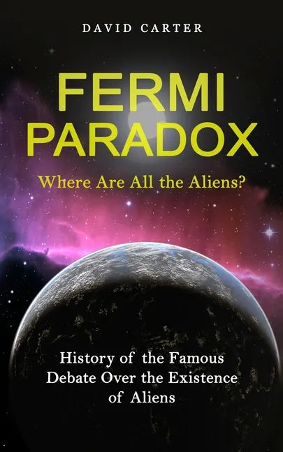 Fermi Paradox: Where Are All the Aliens? (History of the Famous Debate Over the Existence of Aliens) - Paperback