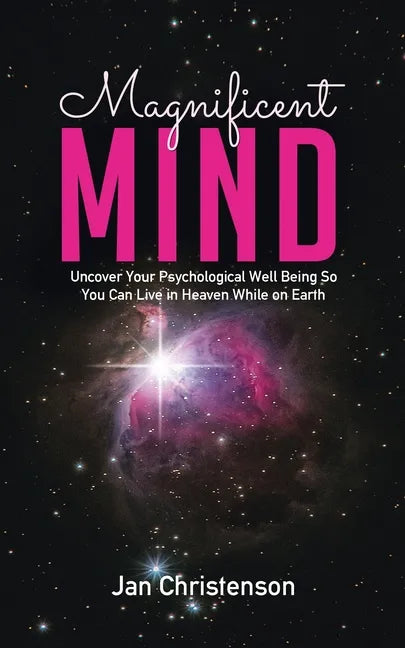 Magnificent Mind: Uncover Your Psychological Well Being So You Can Live in Heaven While on Earth - Paperback
