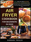Air Fryer Cookbook For Beginners In 2020: Easy, Healthy And Delicious Recipes For A Nourishing Meal (Includes Index, Some Low Carb Recipes, Air Fryer - Hardcover