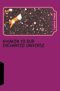 Awaken to our Enchanted Universe: Journey into the Discovery of Orbs & Spirit Guides, Life after Grief - Paperback