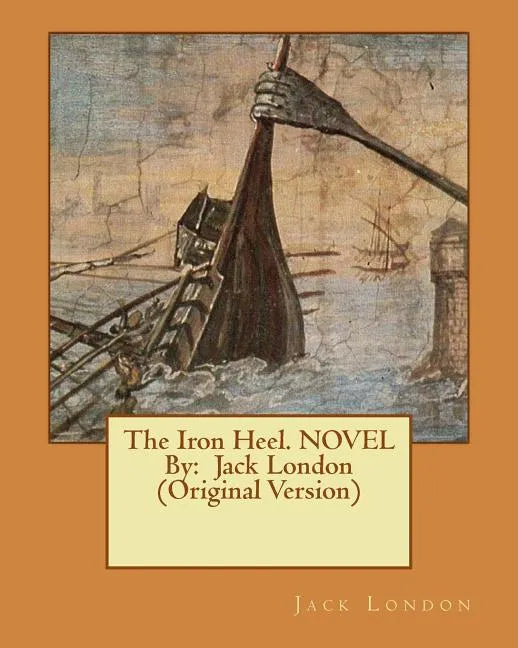 The Iron Heel. NOVEL By: Jack London (Original Version) - Paperback