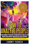 How to Analyze People: Using Human Psychology to Successfully Understand Anyone from Anyplace and Anywhere: Enhance your Social Skills, Peopl - Paperback