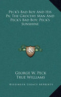 Peck's Bad Boy and His Pa; The Grocery Man and Peck's Bad Boy; Peck's Sunshine - Hardcover