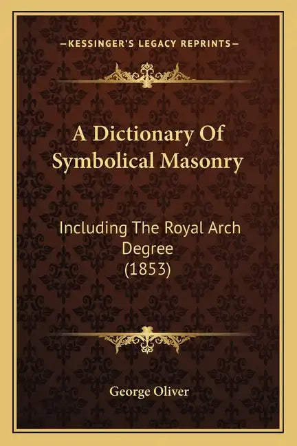 A Dictionary Of Symbolical Masonry: Including The Royal Arch Degree (1853) - Paperback