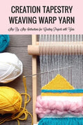 Creation Tapestry Weaving Warp Yarn: : The Art of Tapestry Weaving - Paperback