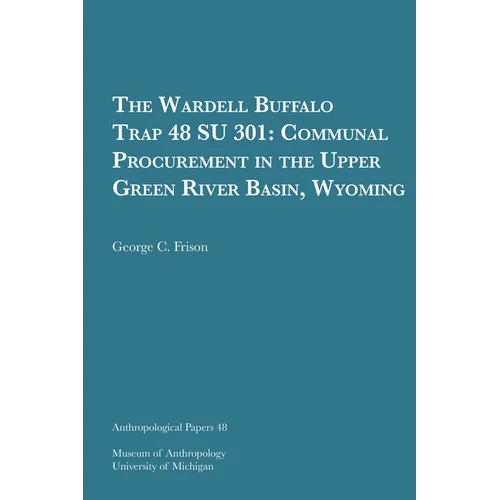 The Wardell Buffalo Trap 48 Su 301: Communal Procurement in the Upper Green River Basin, Wyoming Volume 48 - Paperback