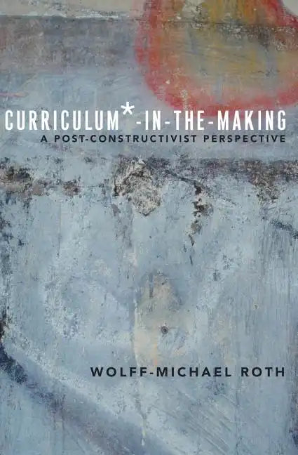 Curriculum*-in-the-Making: A Post-constructivist Perspective - Paperback