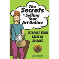 The Secrets To Selling Your Art Online: Catapult Your Sales In 30 Days - Paperback