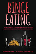 Binge Eating: How to Break Free from Binge Eating and Gain Control Over What and When You Eat - Paperback