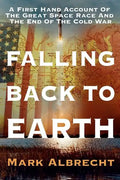 Falling Back To Earth: A First Hand Account Of The Great Space Race And The End Of The Cold War - Paperback