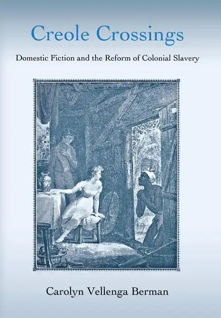Creole Crossings: Domestic Fiction and the Reform of Colonial Slavery - Hardcover