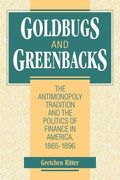 Goldbugs and Greenbacks: The Antimonopoly Tradition and the Politics of Finance in America, 18651896 - Paperback
