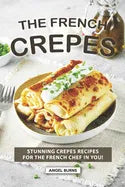 The French Crepes Cookbook: Stunning Crepes Recipes for The French Chef in You! - Paperback