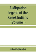A migration legend of the Creek Indians: with a linguistic, historic and ethnographic introduction (Volume I) - Paperback