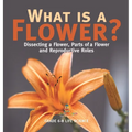What is a Flower? Dissecting a Flower, Parts of a Flower and Reproductive Roles Grade 6-8 Life Science - Hardcover
