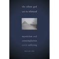 The Silent God and the Silenced: Mysticism and Contemplation amid Suffering - Paperback