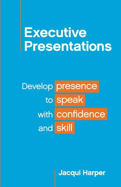 Executive Presentations: Develop presence to speak with confidence and skill - Paperback