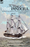 The Voyage of H.M.S. Pandora: in Pursuit of the Mutineers of the Bounty in the South Seas-1790-1791 - Paperback