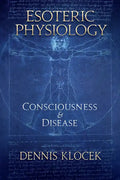 Esoteric Physiology: Consciousness and Disease - Paperback