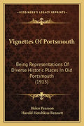 Vignettes Of Portsmouth: Being Representations Of Diverse Historic Places In Old Portsmouth (1913) - Paperback